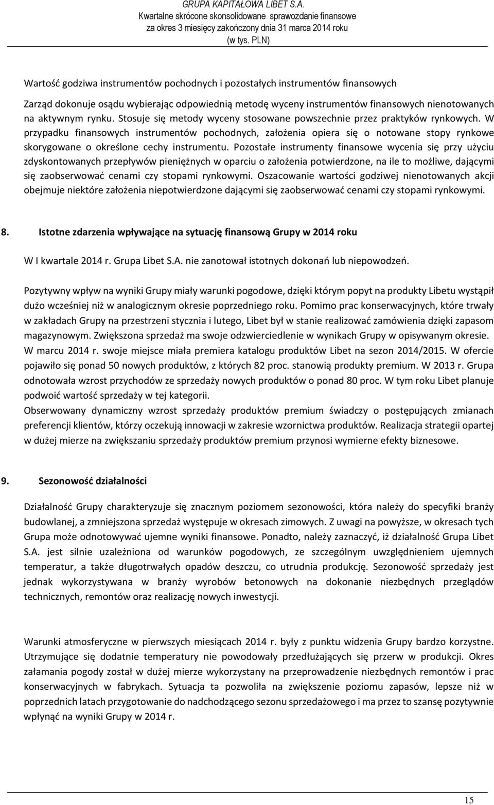 W przypadku finansowych instrumentów pochodnych, założenia opiera się o notowane stopy rynkowe skorygowane o określone cechy instrumentu.