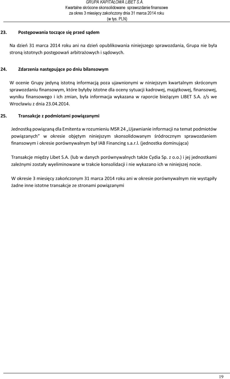 kadrowej, majątkowej, finansowej, wyniku finansowego i ich zmian, była informacja wykazana w raporcie bieżącym LIBET S.A. z/s we Wrocławiu z dnia 23.04.2014. 25.