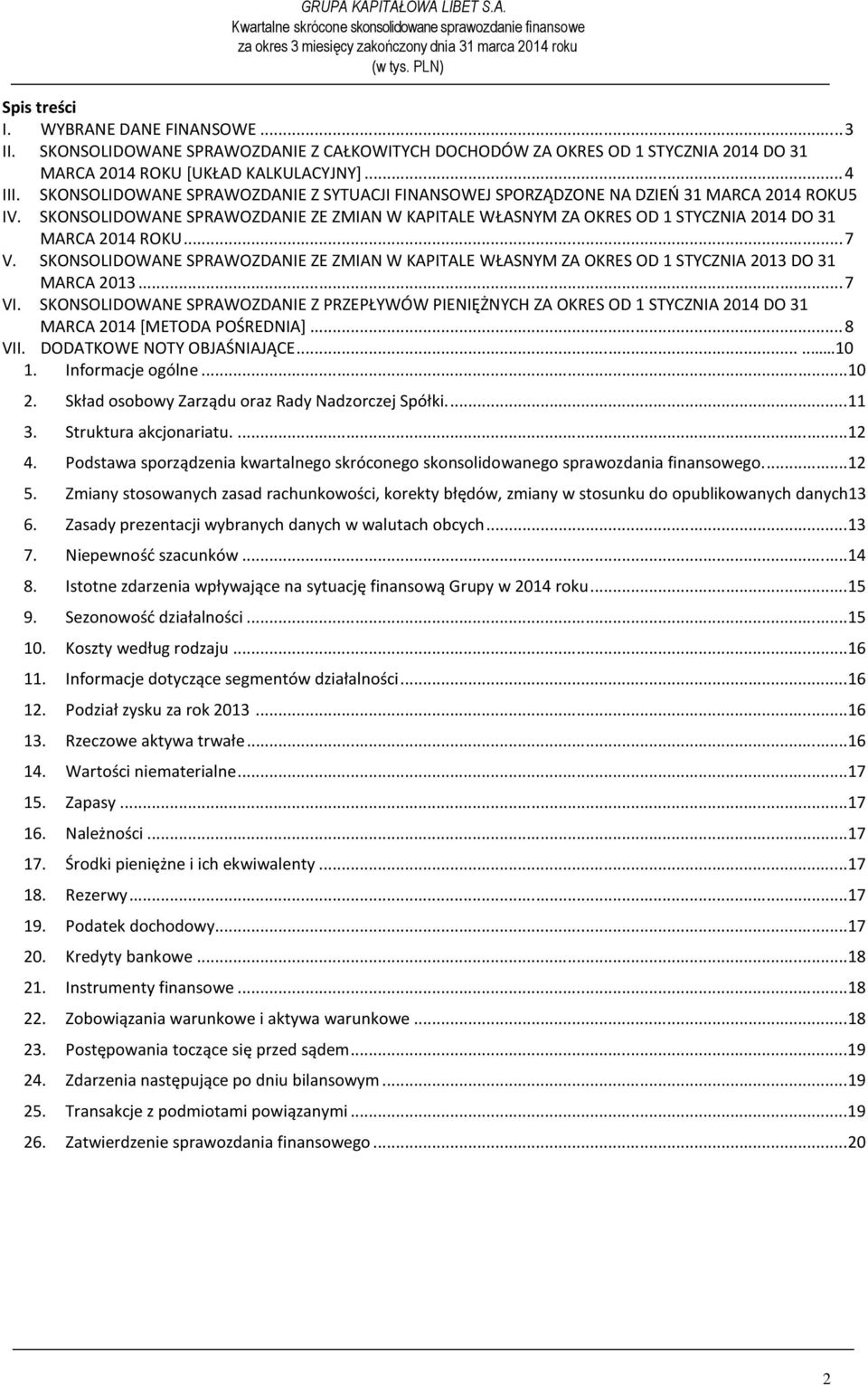 SKONSOLIDOWANE SPRAWOZDANIE ZE ZMIAN W KAPITALE WŁASNYM ZA OKRES OD 1 STYCZNIA 2014 DO 31 MARCA 2014 ROKU... 7 V.