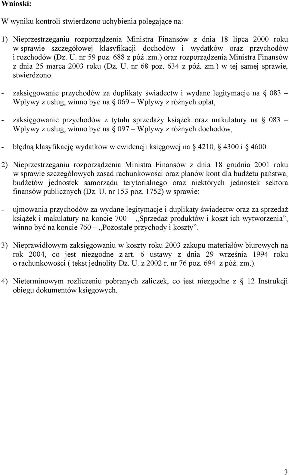 ) w tej samej sprawie, stwierdzono: - zaksięgowanie przychodów za duplikaty świadectw i wydane legitymacje na 083 Wpływy z usług, winno być na 069 Wpływy z różnych opłat, - zaksięgowanie przychodów z