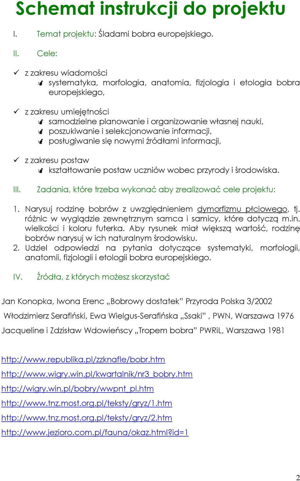 selekcjonowanie informacji, posługiwanie się nowymi źródłami informacji, z zakresu postaw kształtowanie postaw uczniów wobec przyrody i środowiska. III.