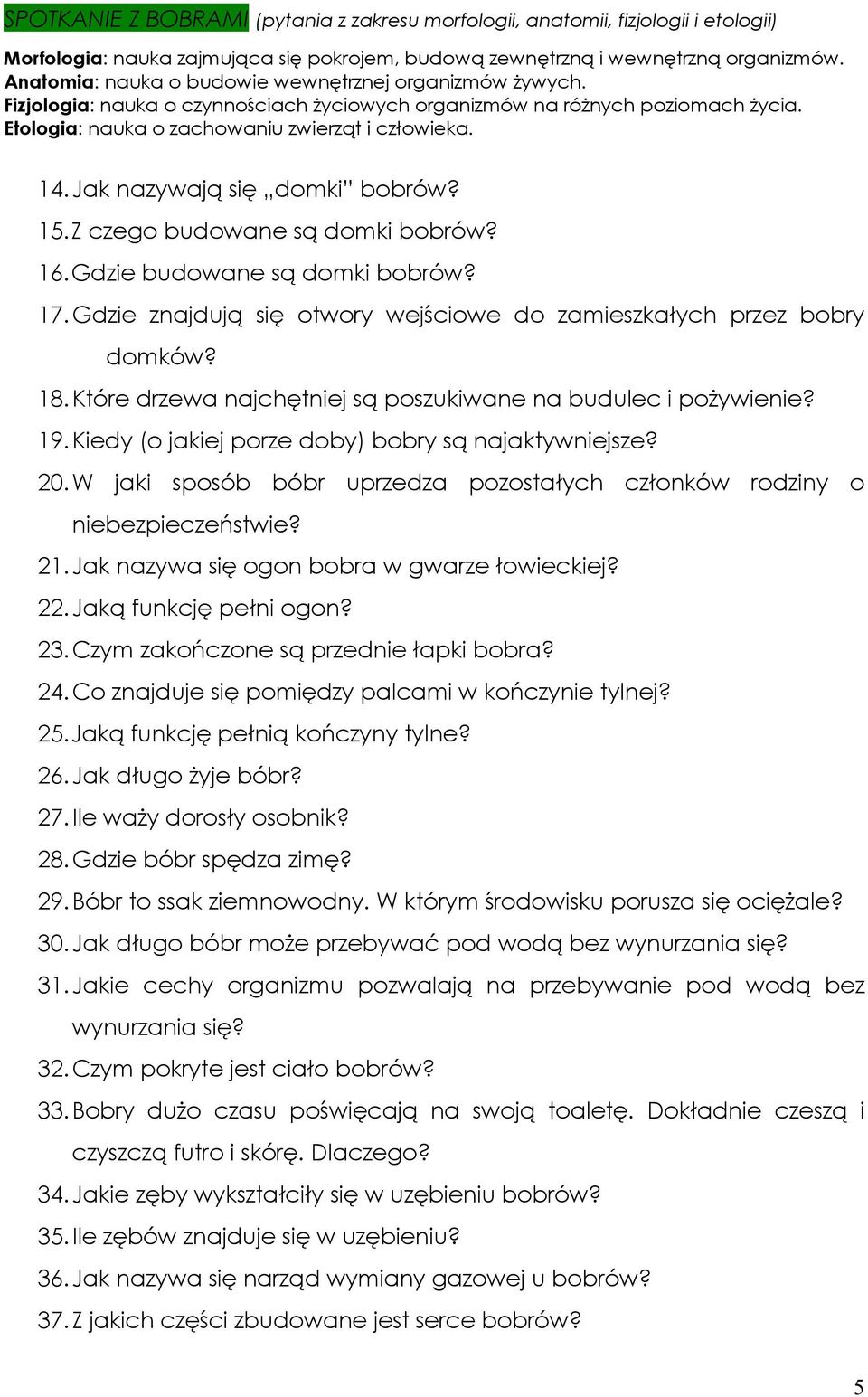 Jak nazywają się domki bobrów? 15.Z czego budowane są domki bobrów? 16.Gdzie budowane są domki bobrów? 17.Gdzie znajdują się otwory wejściowe do zamieszkałych przez bobry domków? 18.