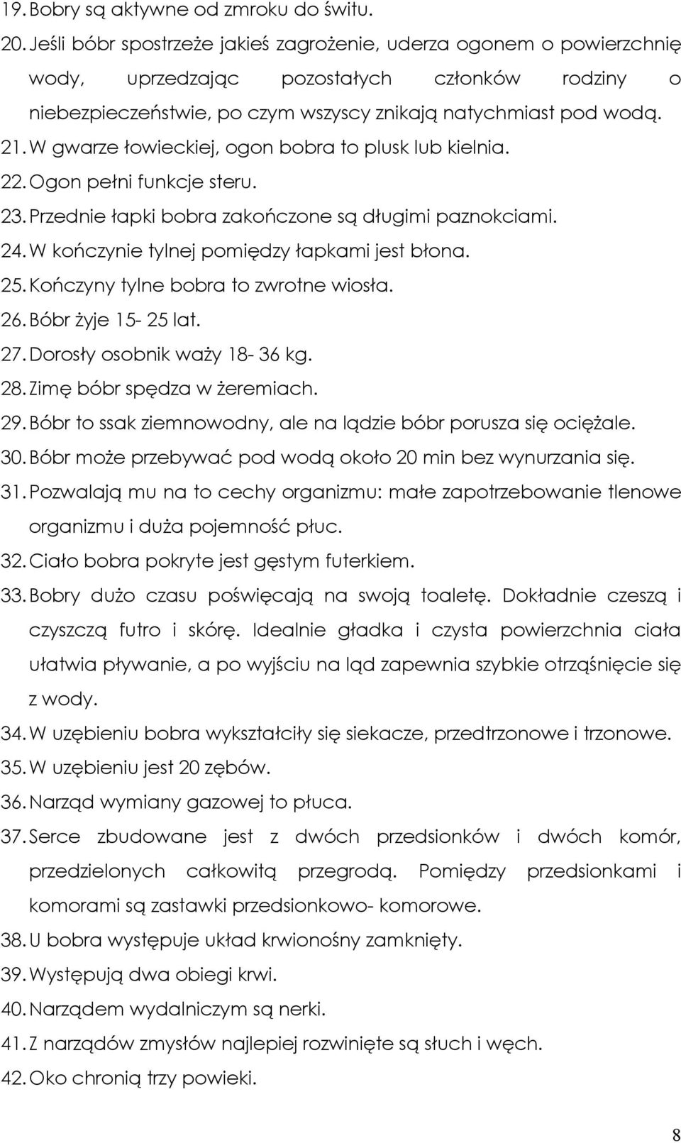 W gwarze łowieckiej, ogon bobra to plusk lub kielnia. 22. Ogon pełni funkcje steru. 23. Przednie łapki bobra zakończone są długimi paznokciami. 24. W kończynie tylnej pomiędzy łapkami jest błona. 25.