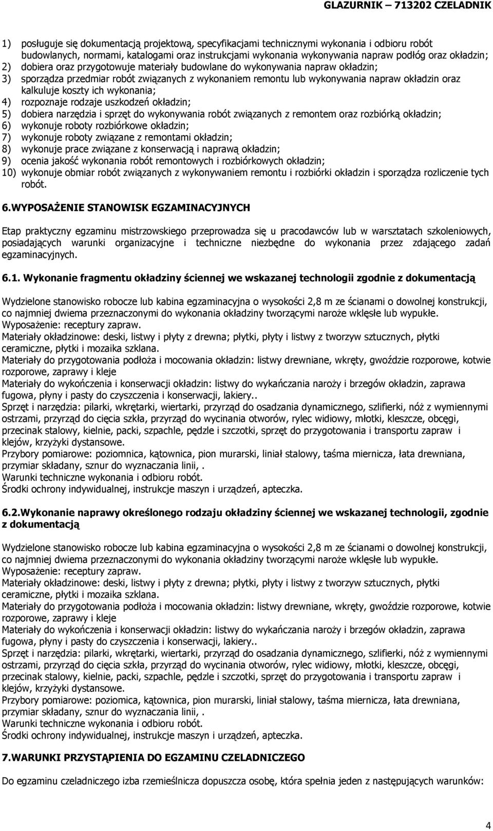 okładzin oraz kalkuluje koszty ich wykonania; 4) rozpoznaje rodzaje uszkodzeń okładzin; 5) dobiera narzędzia i sprzęt do wykonywania robót związanych z remontem oraz rozbiórką okładzin; 6) wykonuje