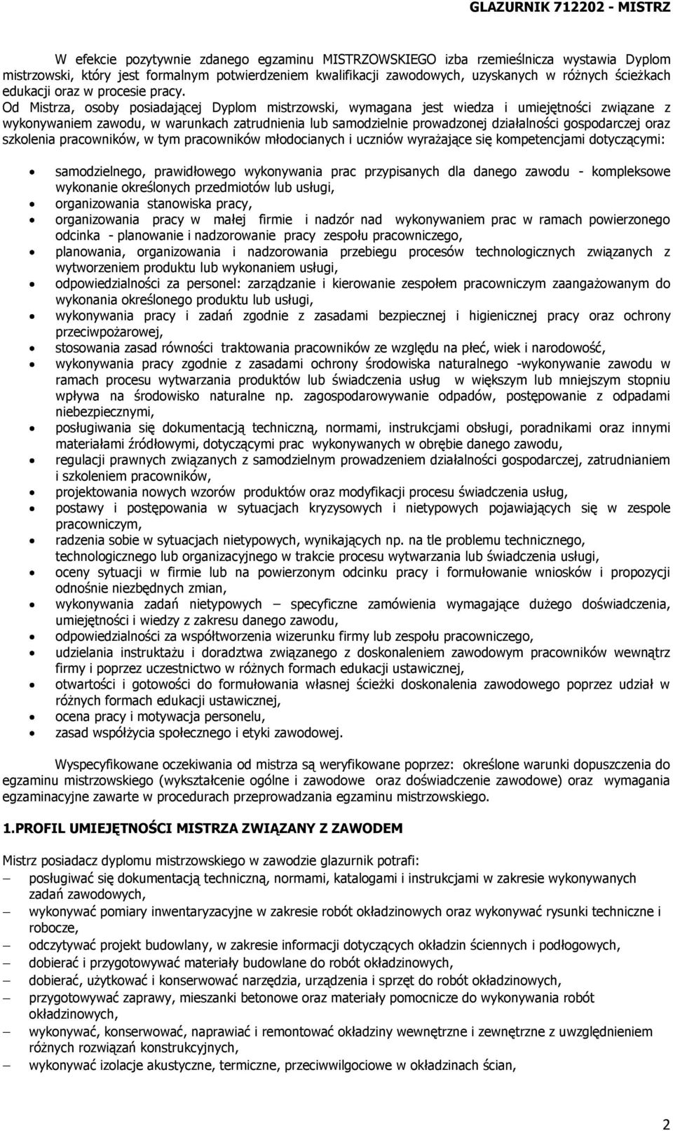 Od Mistrza, osoby posiadającej Dyplom mistrzowski, wymagana jest wiedza i umiejętności związane z wykonywaniem zawodu, w warunkach zatrudnienia lub samodzielnie prowadzonej działalności gospodarczej