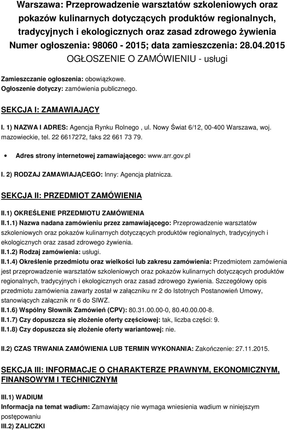 1) NAZWA I ADRES: Agencja Rynku Rolnego, ul. Nowy Świat 6/12, 00-400 Warszawa, woj. mazowieckie, tel. 22 6617272, faks 22 661 73 79. Adres strony internetowej zamawiającego: www.arr.gov.pl I.