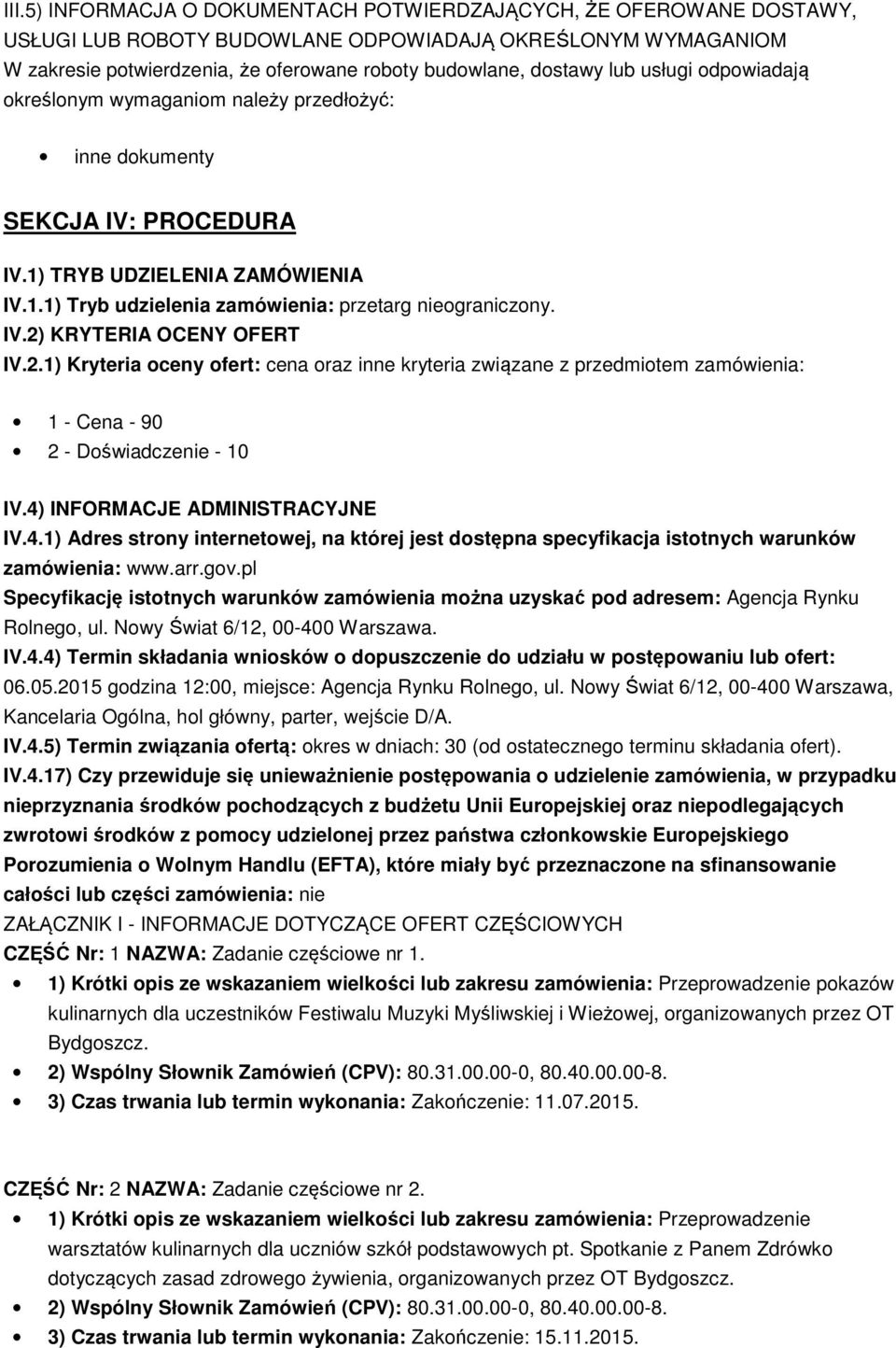 2.1) Kryteria oceny ofert: cena oraz inne kryteria związane z przedmiotem zamówienia: 1 - Cena - 90 2 - Doświadczenie - 10 IV.4)