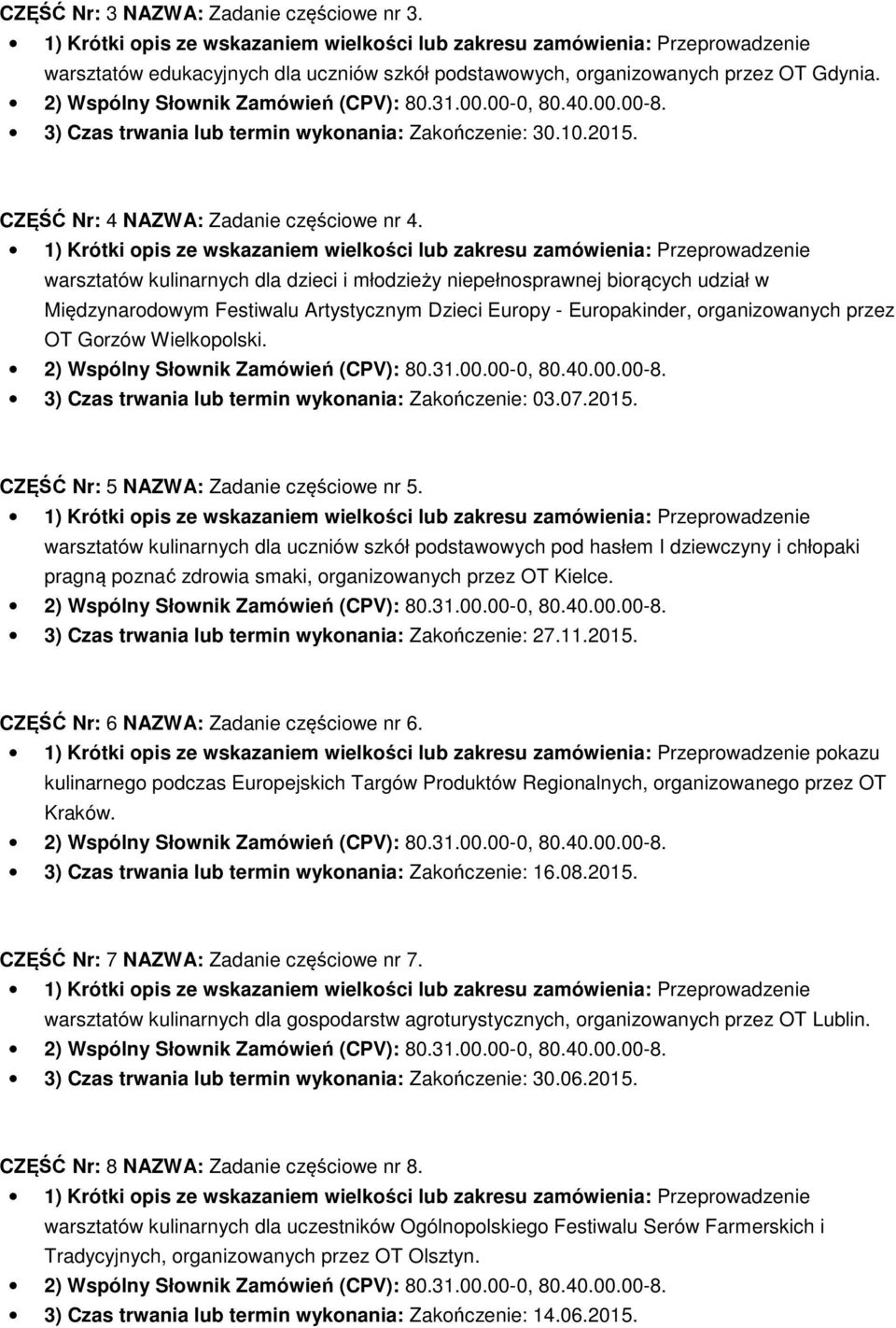 warsztatów kulinarnych dla dzieci i młodzieży niepełnosprawnej biorących udział w Międzynarodowym Festiwalu Artystycznym Dzieci Europy - Europakinder, organizowanych przez OT Gorzów Wielkopolski.