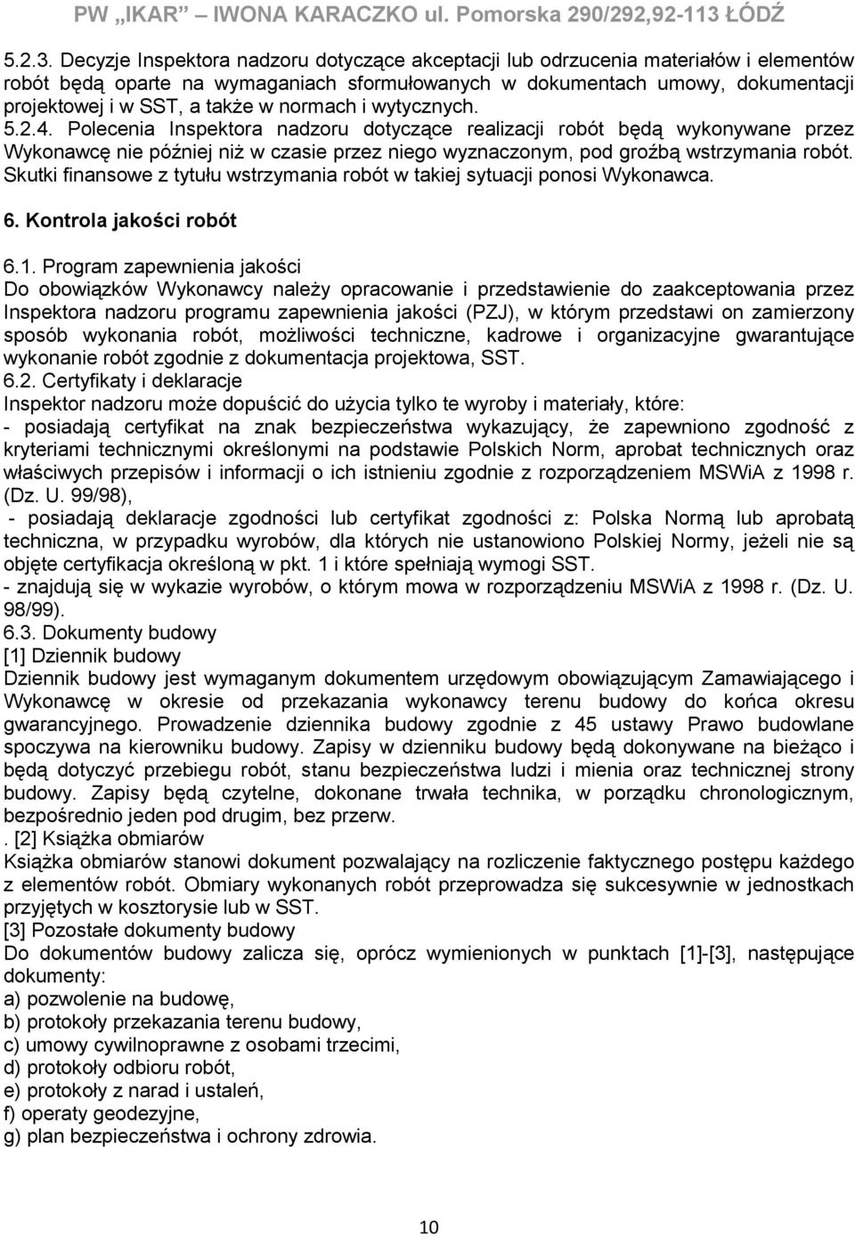 normach i wytycznych. 5.2.4. Polecenia Inspektora nadzoru dotyczące realizacji robót będą wykonywane przez Wykonawcę nie później niż w czasie przez niego wyznaczonym, pod groźbą wstrzymania robót.