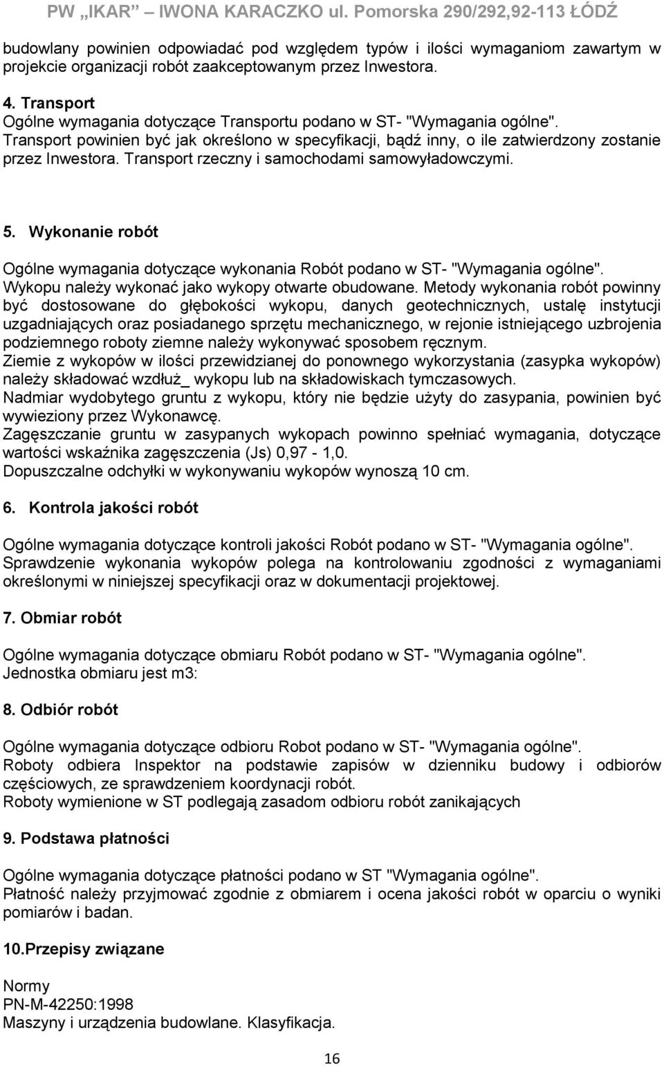 Transport rzeczny i samochodami samowyładowczymi. 5. Wykonanie robót Ogólne wymagania dotyczące wykonania Robót podano w ST- "Wymagania ogólne". Wykopu należy wykonać jako wykopy otwarte obudowane.