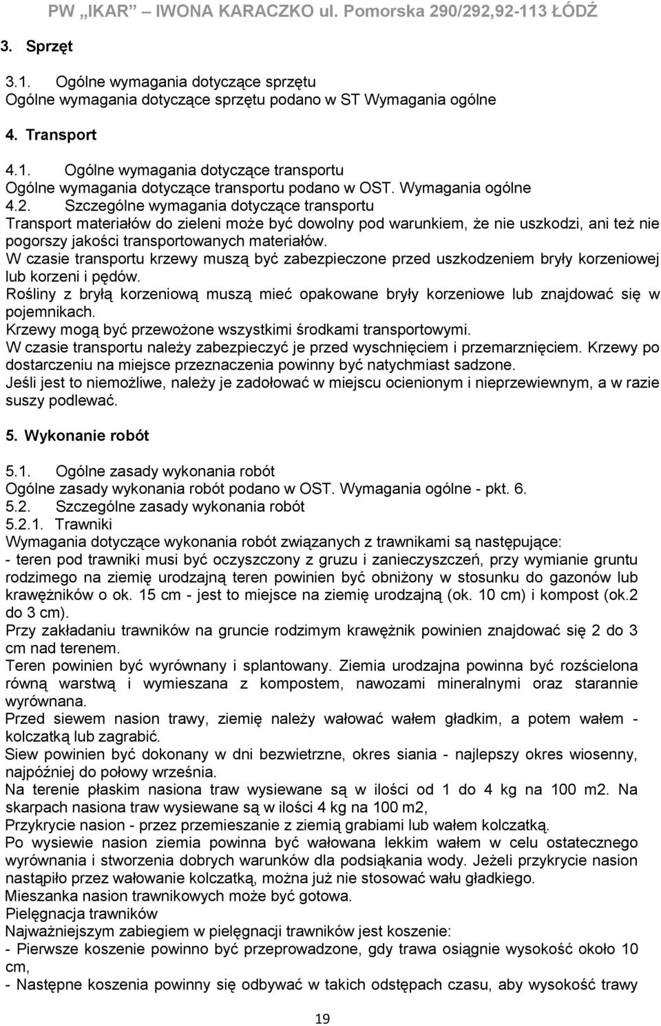 Szczególne wymagania dotyczące transportu Transport materiałów do zieleni może być dowolny pod warunkiem, że nie uszkodzi, ani też nie pogorszy jakości transportowanych materiałów.