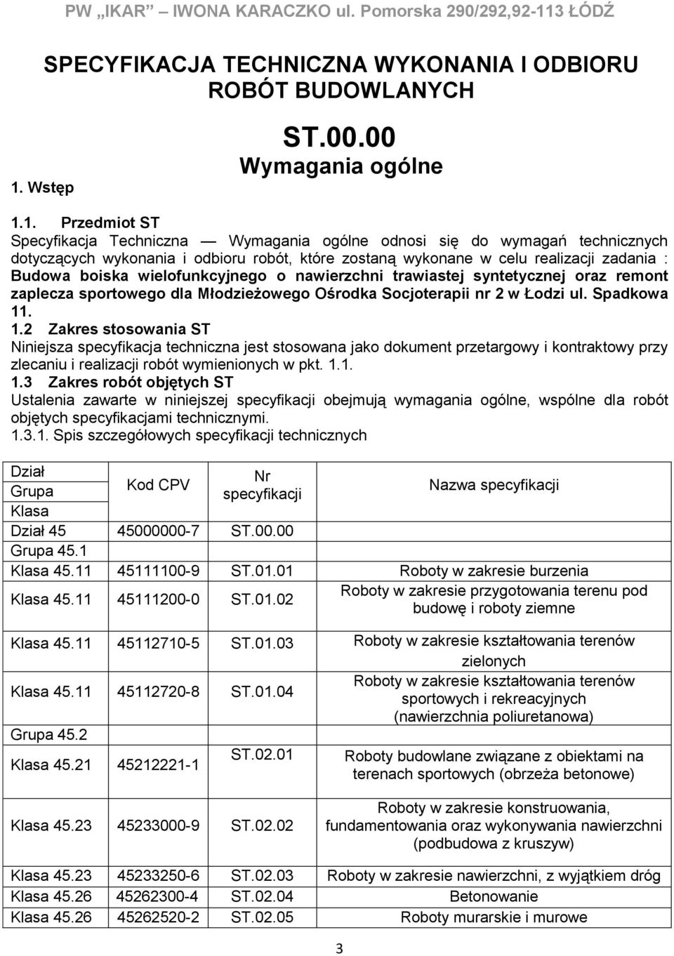 1. Przedmiot ST Specyfikacja Techniczna Wymagania ogólne odnosi się do wymagań technicznych dotyczących wykonania i odbioru robót, które zostaną wykonane w celu realizacji zadania : Budowa boiska