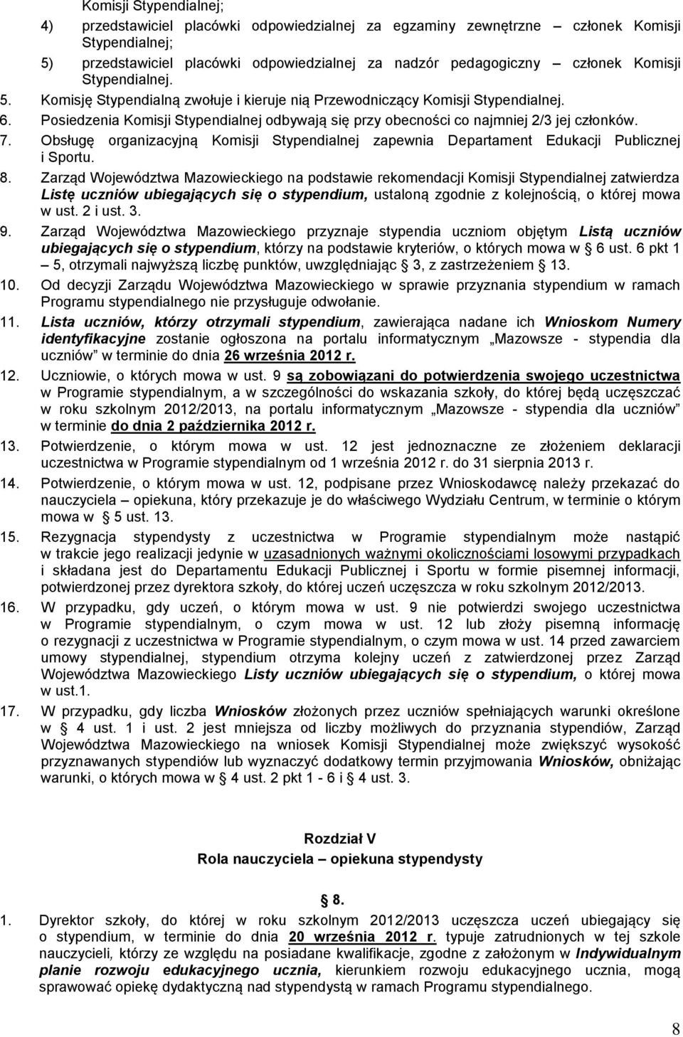 Posiedzenia Komisji Stypendialnej odbywają się przy obecności co najmniej 2/3 jej członków. 7. Obsługę organizacyjną Komisji Stypendialnej zapewnia Departament Edukacji Publicznej i Sportu. 8.