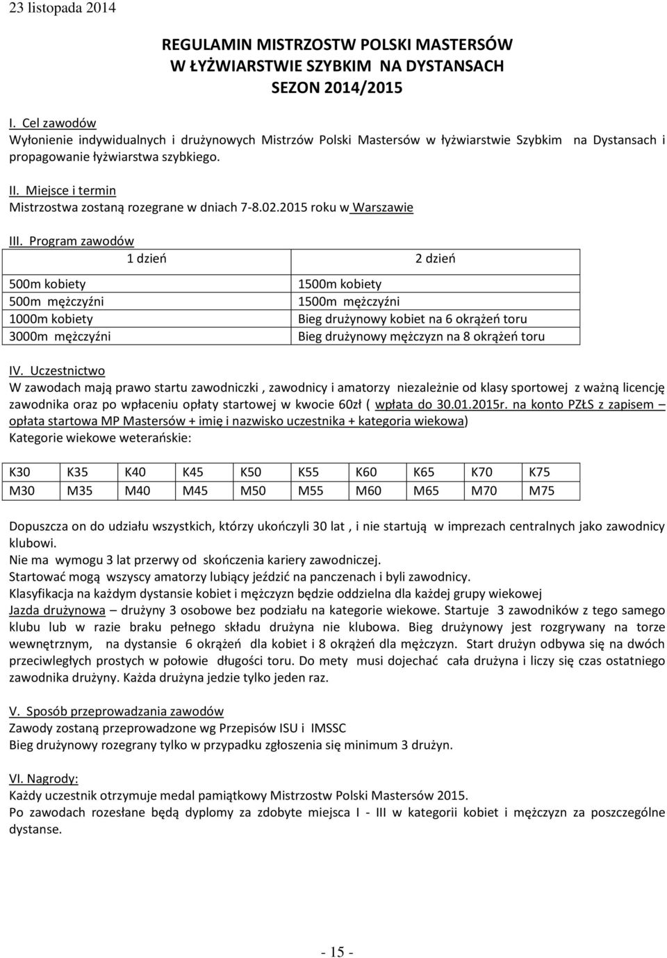 Miejsce i termin Mistrzostwa zostaną rozegrane w dniach 7-8.02.2015 roku w Warszawie III.