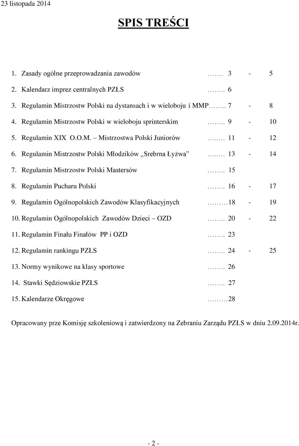 Regulamin Mistrzostw Polski Mastersów.. 15 8. Regulamin Pucharu Polski.. 16-17 9. Regulamin Ogólnopolskich Zawodów Klasyfikacyjnych 18-19 10. Regulamin Ogólnopolskich Zawodów Dzieci OZD.. 20-22 11.