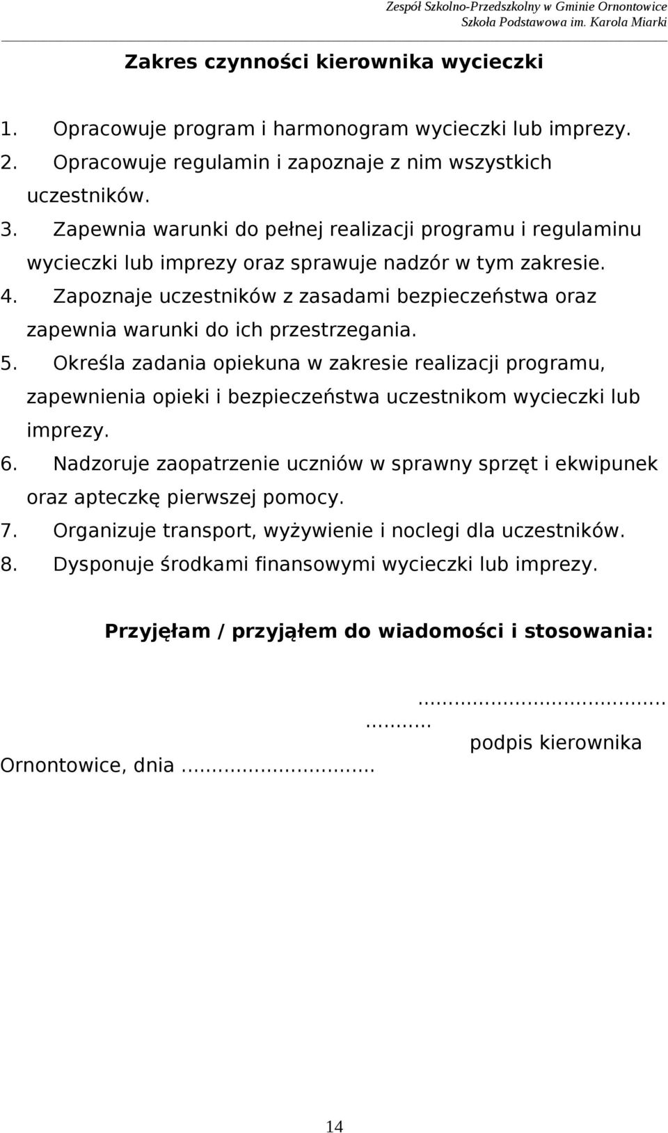 przestrzegania 5 Określa zadania opiekuna w zakresie realizacji programu, zapewnienia opieki i bezpieczeństwa uczestnikom wycieczki lub imprezy 6 Nadzoruje zaopatrzenie uczniów w sprawny sprzęt i