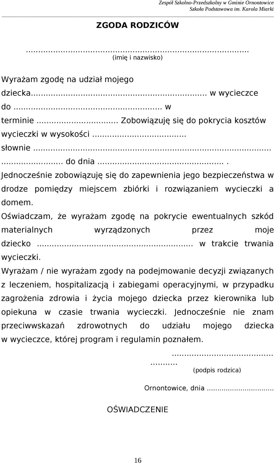 materialnych wyrządzonych przez moje dziecko w trakcie trwania wycieczki Wyrażam / nie wyrażam zgody na podejmowanie decyzji związanych z leczeniem, hospitalizacją i zabiegami operacyjnymi, w