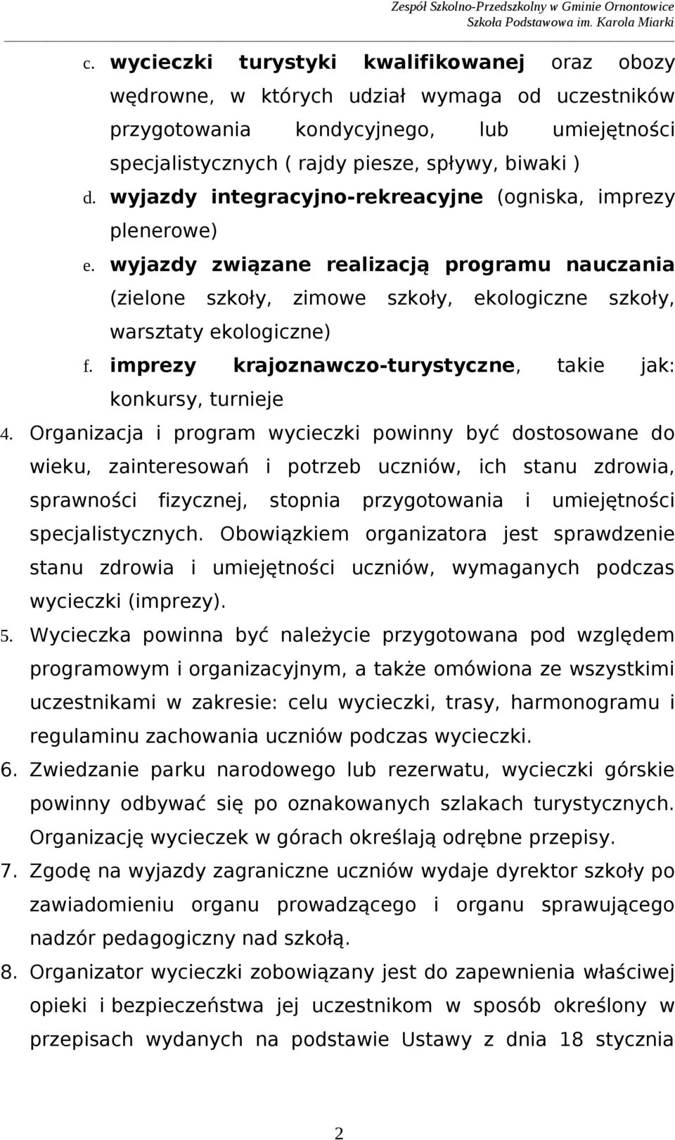 warsztaty ekologiczne) f imprezy krajoznawczo-turystyczne, takie jak: konkursy, turnieje 4 Organizacja i program wycieczki powinny być dostosowane do wieku, zainteresowań i potrzeb uczniów, ich stanu