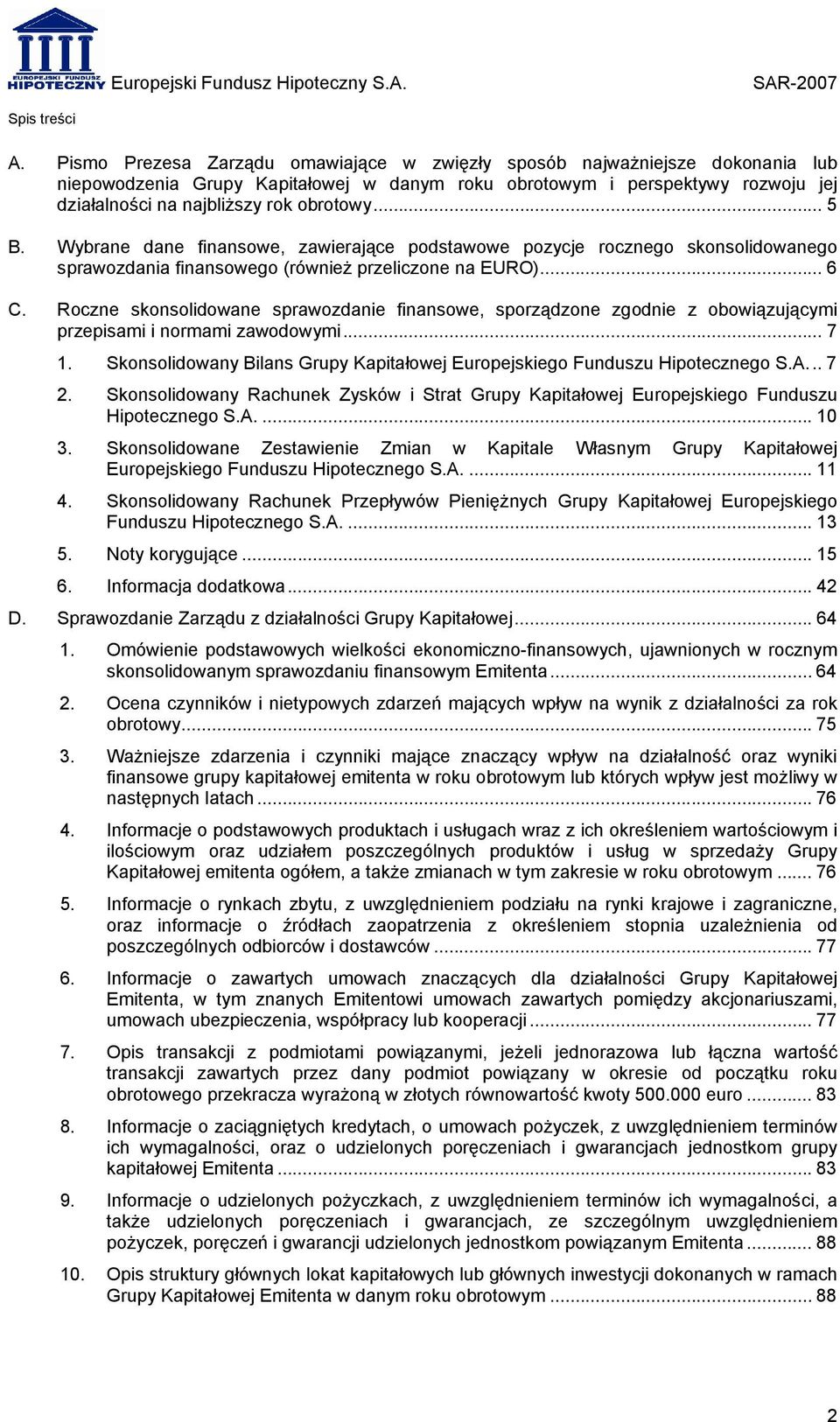 .. 5 B. Wybrane dane finansowe, zawierające podstawowe pozycje rocznego skonsolidowanego sprawozdania finansowego (również przeliczone na EURO)... 6 C.