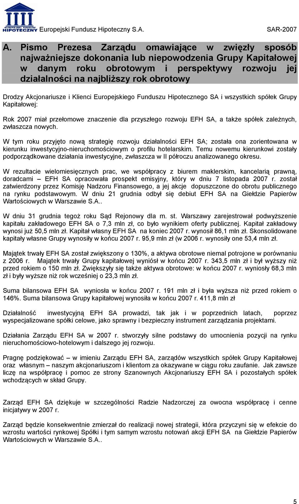 Drodzy Akcjonariusze i Klienci Europejskiego Funduszu Hipotecznego SA i wszystkich spółek Grupy Kapitałowej: Rok 2007 miał przełomowe znaczenie dla przyszłego rozwoju EFH SA, a także spółek