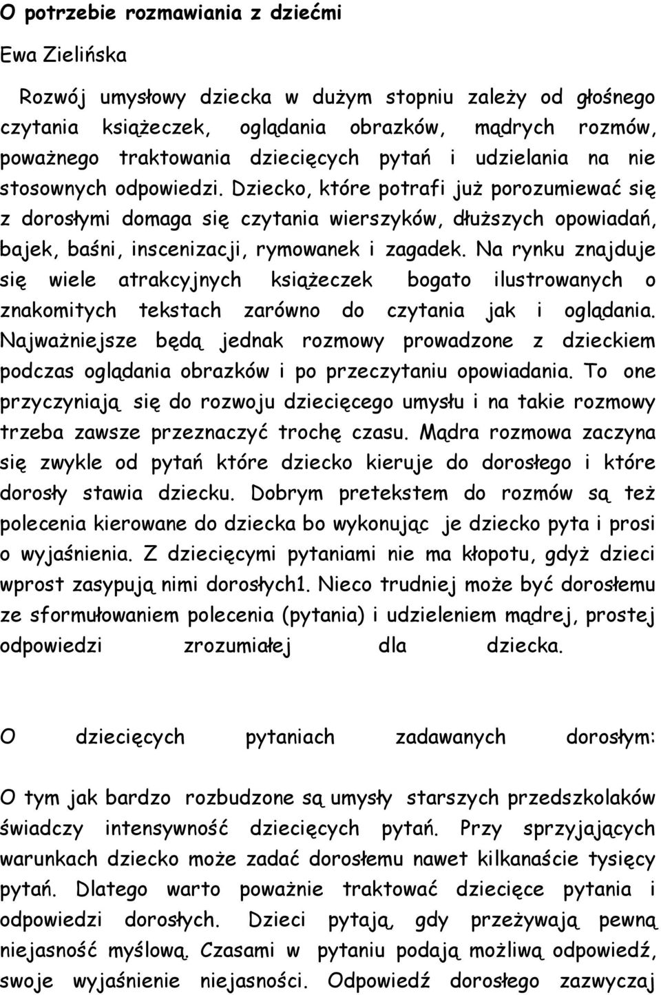 Dziecko, które potrafi już porozumiewać się z dorosłymi domaga się czytania wierszyków, dłuższych opowiadań, bajek, baśni, inscenizacji, rymowanek i zagadek.