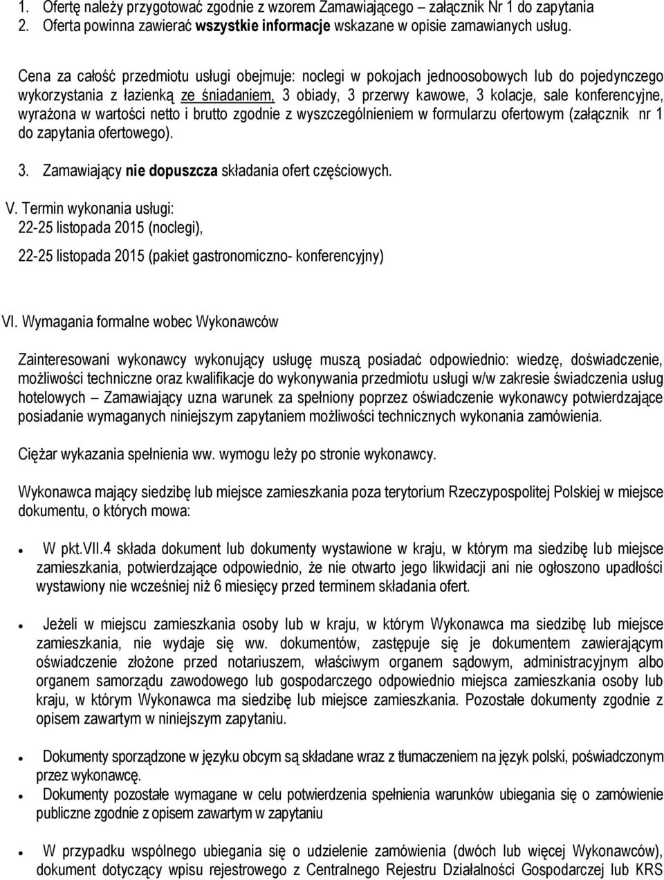 wyrażona w wartości netto i brutto zgodnie z wyszczególnieniem w formularzu ofertowym (załącznik nr 1 do zapytania ofertowego). 3. Zamawiający nie dopuszcza składania ofert częściowych. V.