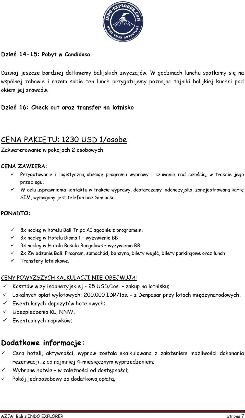 Dzień 16: Check out oraz transfer na lotnisko CENA PAKIETU: 1230 USD 1/osobę Zakwaterowanie w pokojach 2 osobowych CENA ZAWIERA: Przygotowanie i logistyczną obsługę programu wyprawy i czuwanie nad