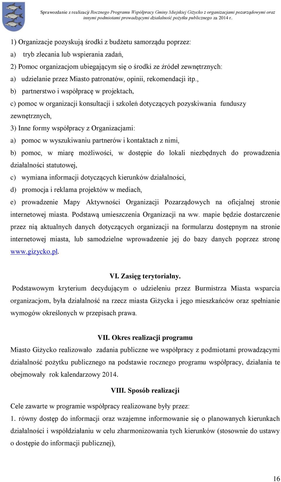 , b) partnerstwo i współpracę w projektach, c) pomoc w organizacji konsultacji i szkoleń dotyczących pozyskiwania funduszy zewnętrznych, 3) Inne formy współpracy z Organizacjami: a) pomoc w