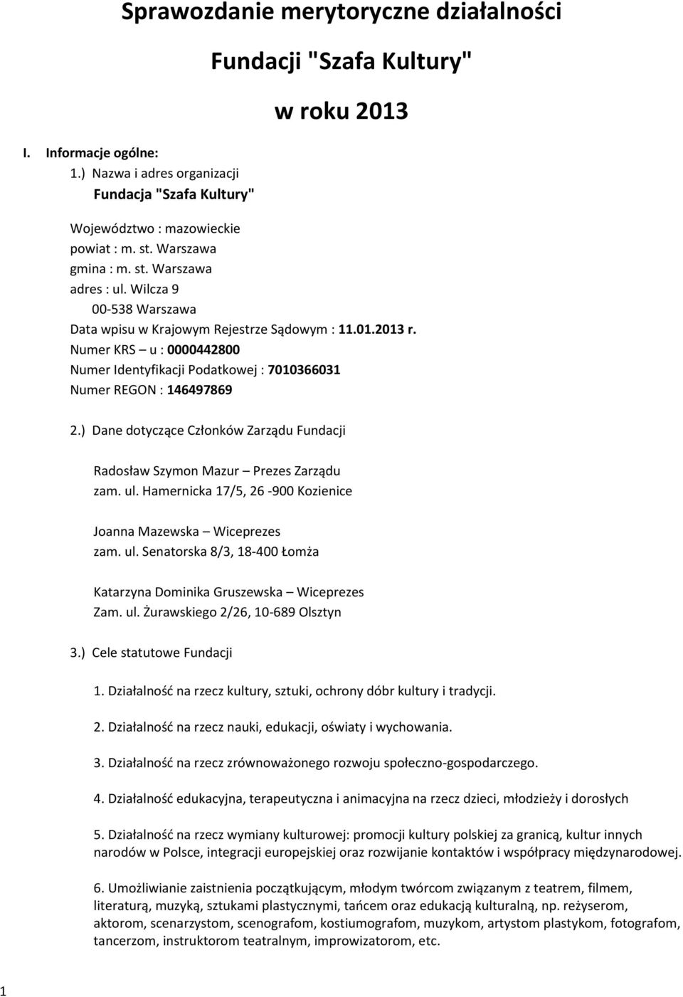 Numer KRS u : 0000442800 Numer Identyfikacji Podatkowej : 7010366031 Numer REGON : 146497869 2.) Dane dotyczące Członków Zarządu Fundacji Radosław Szymon Mazur Prezes Zarządu zam. ul.