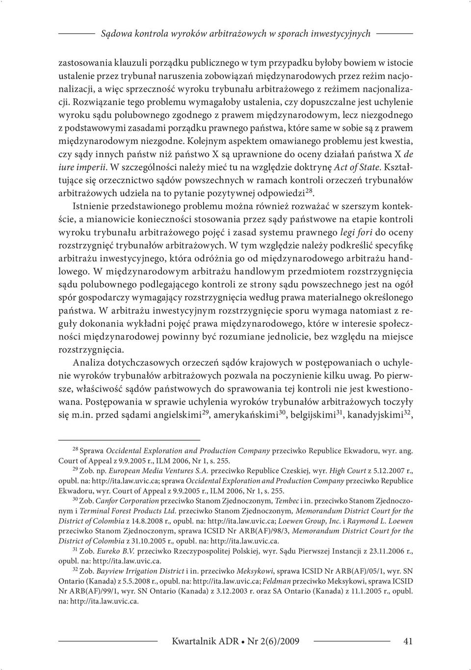 Rozwiązanie tego problemu wymagałoby ustalenia, czy dopuszczalne jest uchylenie wyroku sądu polubownego zgodnego z prawem międzynarodowym, lecz niezgodnego z podstawowymi zasadami porządku prawnego