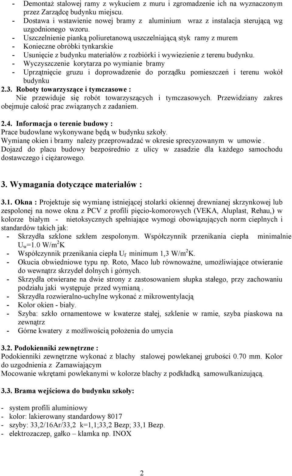 - Uszczelnienie pianką poliuretanową uszczelniającą styk ramy z murem - Konieczne obróbki tynkarskie - Usunięcie z budynku materiałów z rozbiórki i wywiezienie z terenu budynku.