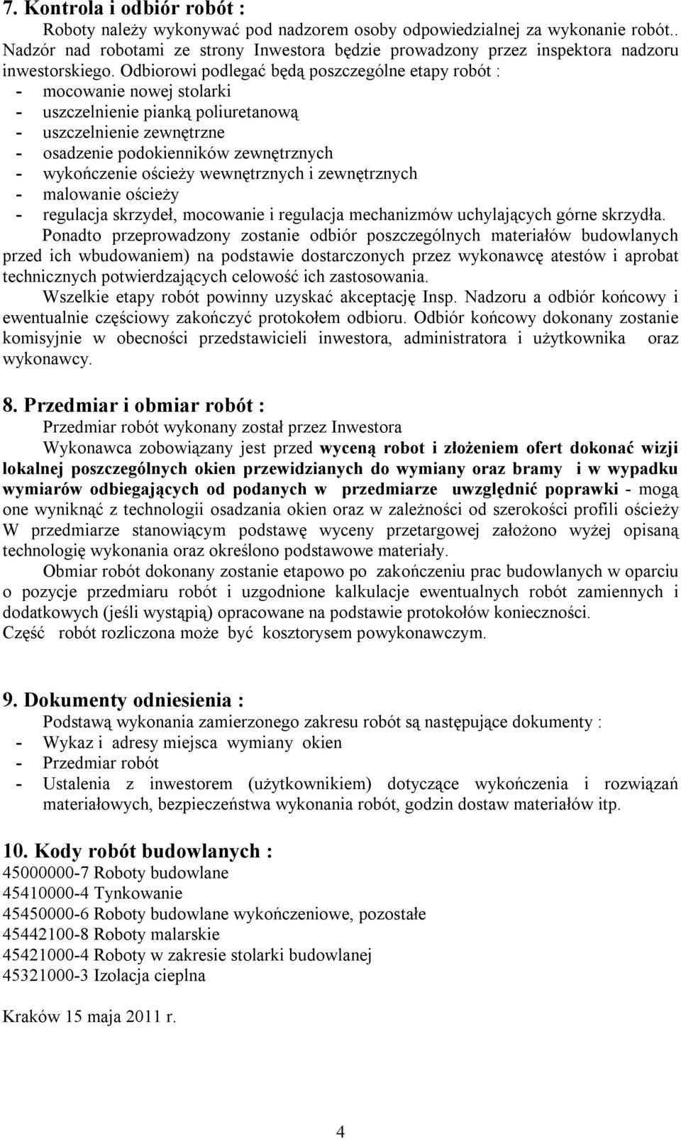 Odbiorowi podlegać będą poszczególne etapy robót : - mocowanie nowej stolarki - uszczelnienie pianką poliuretanową - uszczelnienie zewnętrzne - osadzenie podokienników zewnętrznych - wykończenie