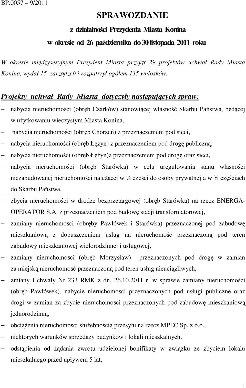 Projekty uchwał Rady Miasta dotyczyły następujących spraw: nabycia nieruchomości (obręb Czarków) stanowiącej własność Skarbu Państwa, będącej w uŝytkowaniu wieczystym Miasta Konina, nabycia