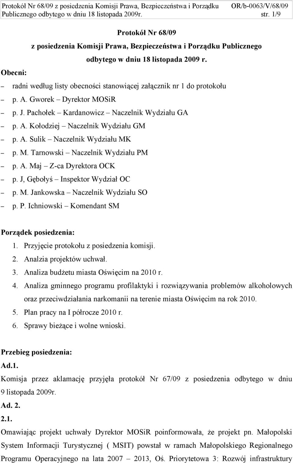 M. Tarnowski Naczelnik Wydziału PM p. A. Maj Z-ca Dyrektora OCK p. J, Gębołyś Inspektor Wydział OC p. M. Jankowska Naczelnik Wydziału SO p. P. Ichniowski Komendant SM Porządek posiedzenia: 1.