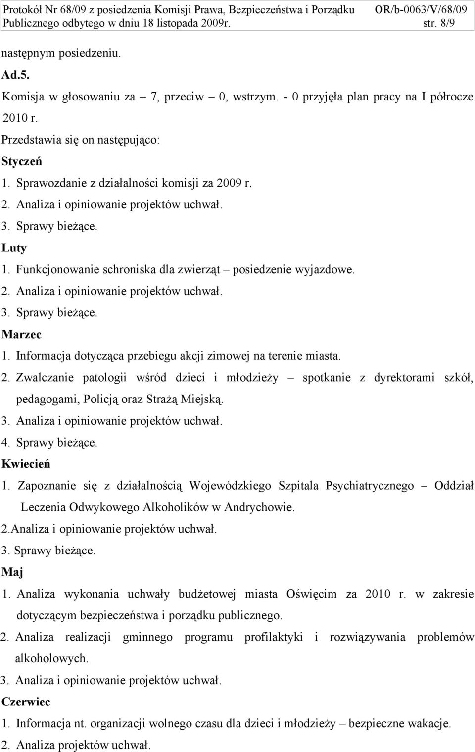 Funkcjonowanie schroniska dla zwierząt posiedzenie wyjazdowe. 2. Analiza i opiniowanie projektów uchwał. 3. Sprawy bieżące. Marzec 1. Informacja dotycząca przebiegu akcji zimowej na terenie miasta. 2. Zwalczanie patologii wśród dzieci i młodzieży spotkanie z dyrektorami szkół, pedagogami, Policją oraz Strażą Miejską.