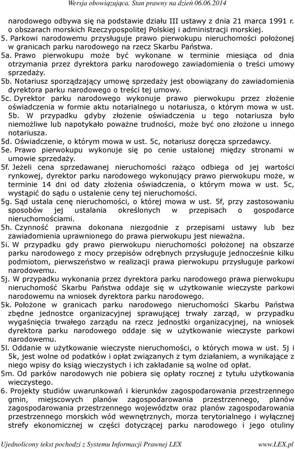 Prawo pierwokupu może być wykonane w terminie miesiąca od dnia otrzymania przez dyrektora parku narodowego zawiadomienia o treści umowy sprzedaży. 5b.