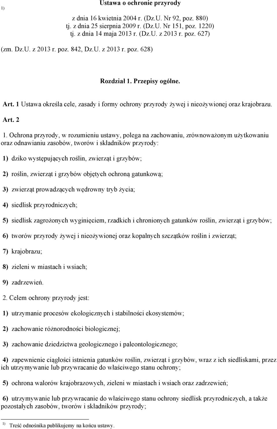 Ochrona przyrody, w rozumieniu ustawy, polega na zachowaniu, zrównoważonym użytkowaniu oraz odnawianiu zasobów, tworów i składników przyrody: 1) dziko występujących roślin, zwierząt i grzybów; 2)