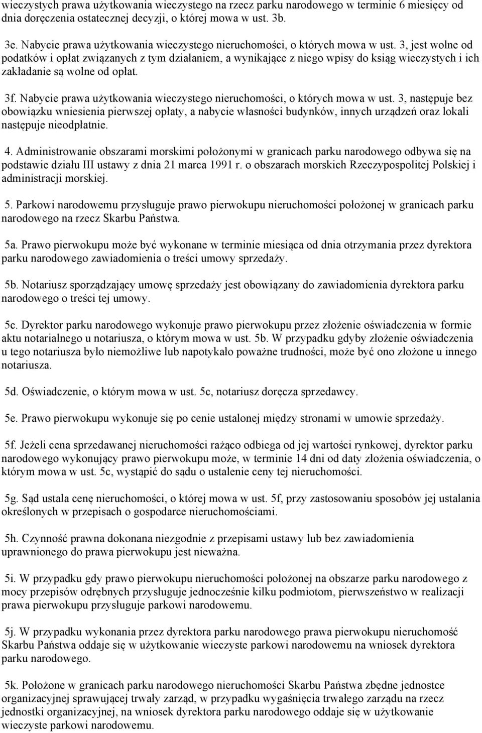 3, jest wolne od podatków i opłat związanych z tym działaniem, a wynikające z niego wpisy do ksiąg wieczystych i ich zakładanie są wolne od opłat. 3f.