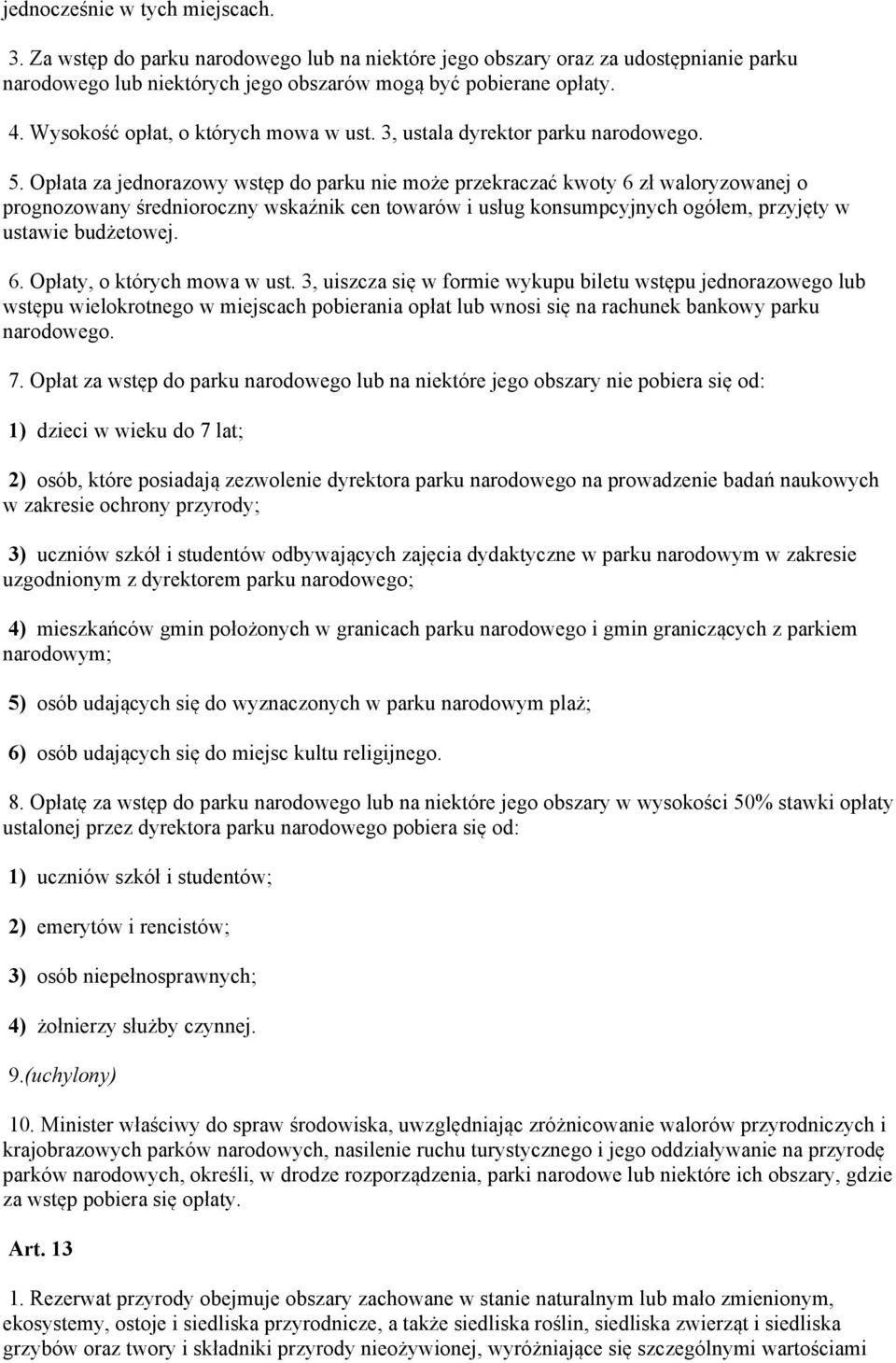 Opłata za jednorazowy wstęp do parku nie może przekraczać kwoty 6 zł waloryzowanej o prognozowany średnioroczny wskaźnik cen towarów i usług konsumpcyjnych ogółem, przyjęty w ustawie budżetowej. 6. Opłaty, o których mowa w ust.