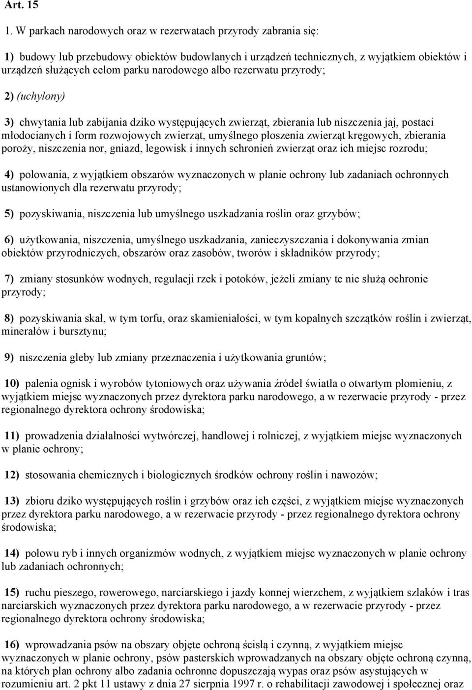 albo rezerwatu przyrody; 2) (uchylony) 3) chwytania lub zabijania dziko występujących zwierząt, zbierania lub niszczenia jaj, postaci młodocianych i form rozwojowych zwierząt, umyślnego płoszenia