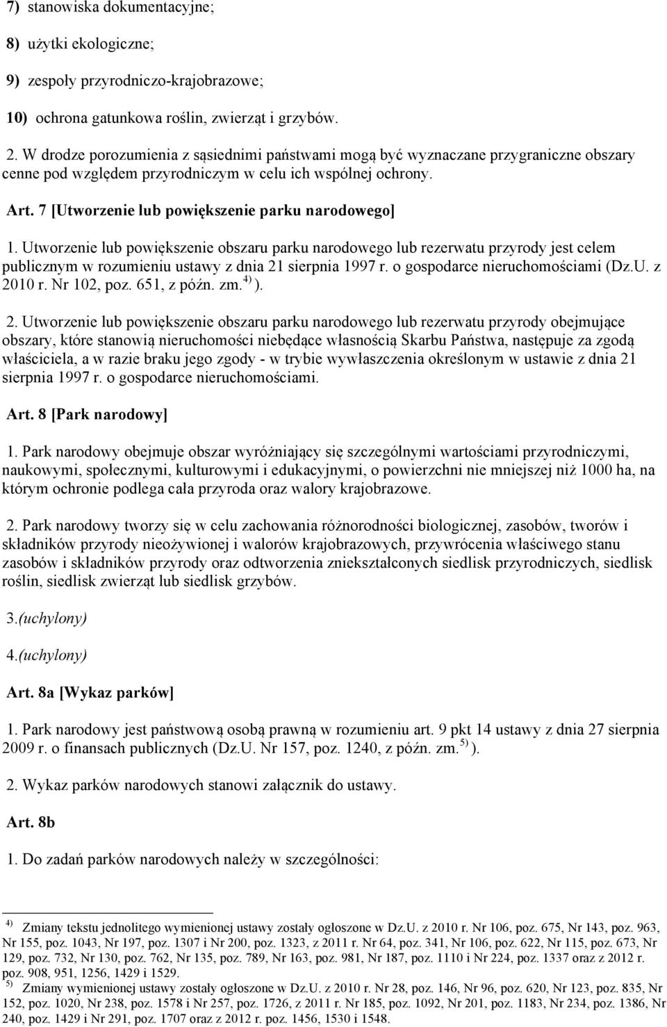 7 [Utworzenie lub powiększenie parku narodowego] 1. Utworzenie lub powiększenie obszaru parku narodowego lub rezerwatu przyrody jest celem publicznym w rozumieniu ustawy z dnia 21 sierpnia 1997 r.