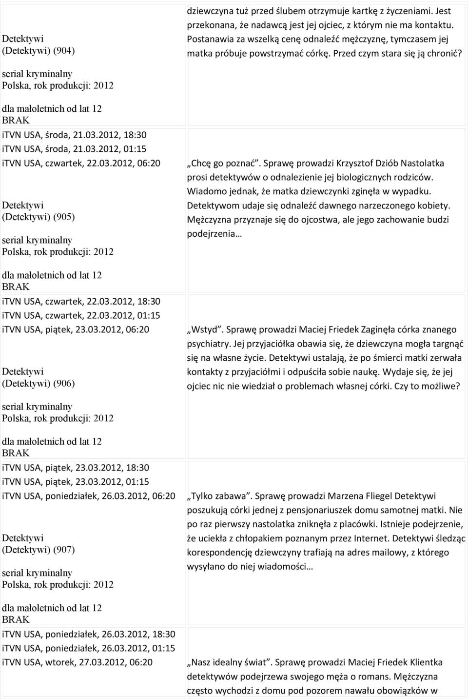 03.2012, 01:15 itvn USA, czwartek, 22.03.2012, 06:20 Detektywi (Detektywi) (905) serial kryminalny itvn USA, czwartek, 22.03.2012, 18:30 itvn USA, czwartek, 22.03.2012, 01:15 itvn USA, piątek, 23.03.2012, 06:20 Detektywi (Detektywi) (906) Chcę go poznać.