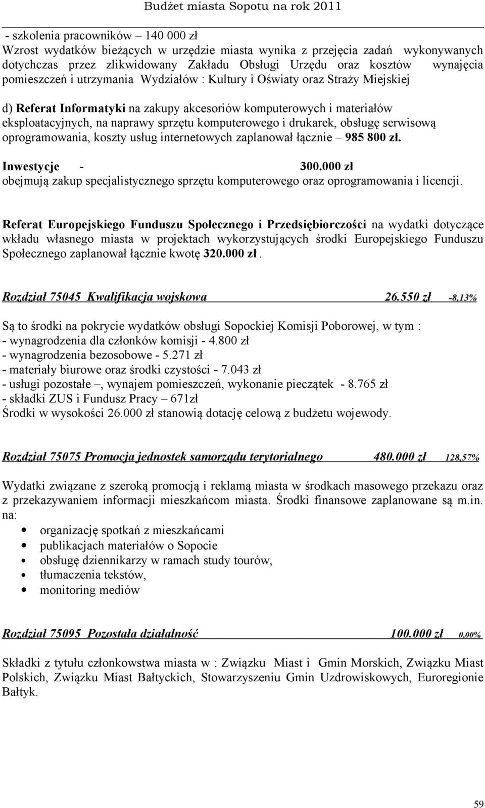 i drukarek, obsługę serwisową oprogramowania, koszty usług internetowych zaplanował łącznie 985 800 zł. Inwestycje - 300.