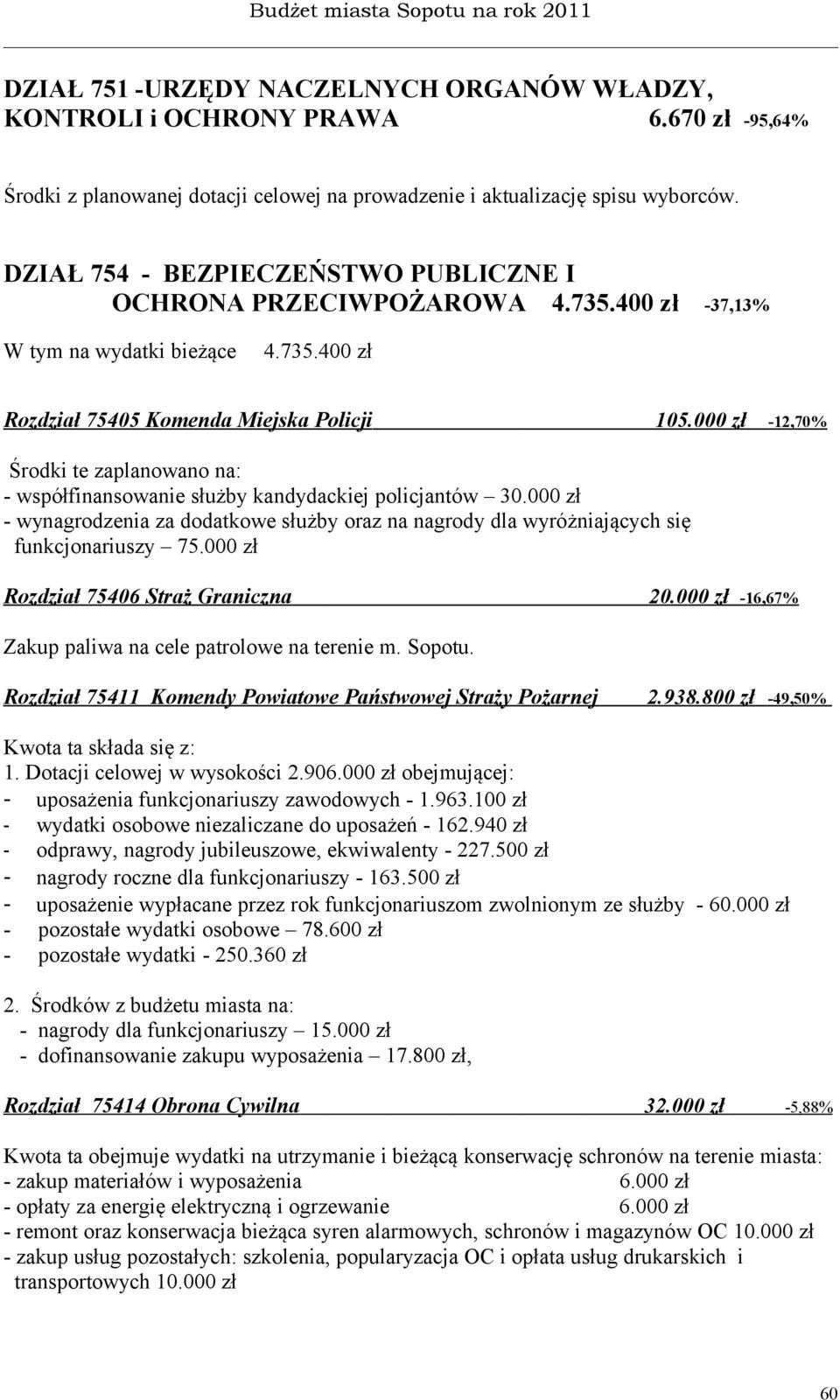 000 zł -12,70% Środki te zaplanowano na: - współfinansowanie służby kandydackiej policjantów 30.000 zł - wynagrodzenia za dodatkowe służby oraz na nagrody dla wyróżniających się funkcjonariuszy 75.