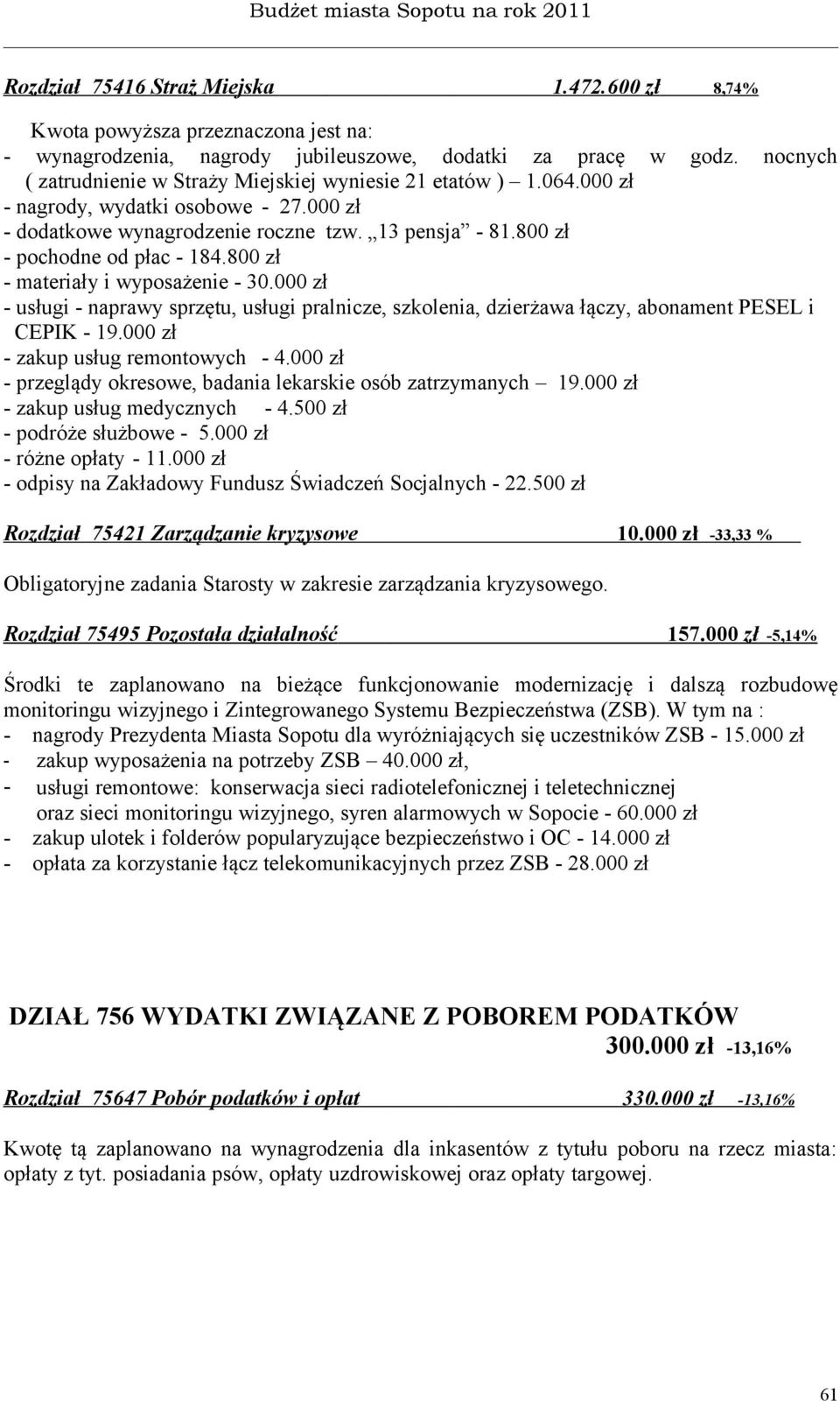 800 zł - materiały i wyposażenie - 30.000 zł - usługi - naprawy sprzętu, usługi pralnicze, szkolenia, dzierżawa łączy, abonament PESEL i CEPIK - 19.000 zł - zakup usług remontowych - 4.