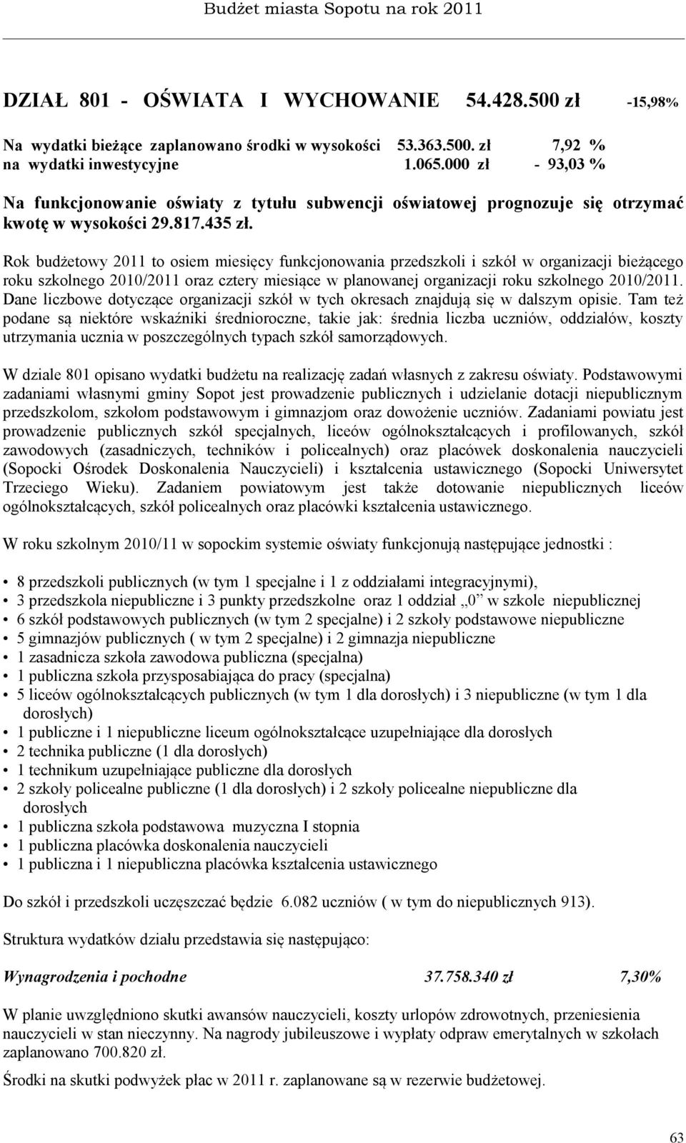 Rok budżetowy 2011 to osiem miesięcy funkcjonowania przedszkoli i szkół w organizacji bieżącego roku szkolnego 2010/2011 oraz cztery miesiące w planowanej organizacji roku szkolnego 2010/2011.