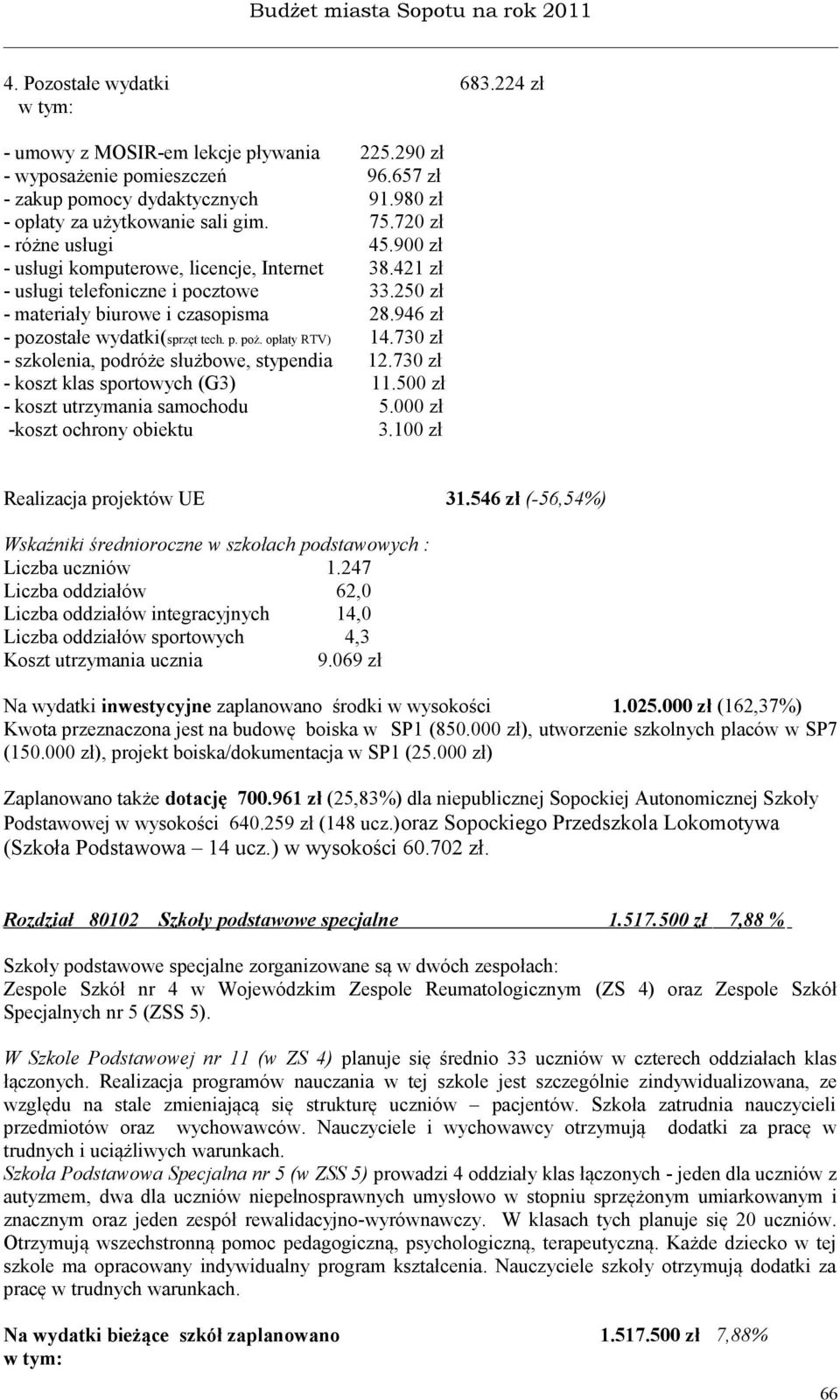 946 zł - pozostałe wydatki(sprzęt tech. p. poż. opłaty RTV) 14.730 zł - szkolenia, podróże służbowe, stypendia 12.730 zł - koszt klas sportowych (G3) 11.500 zł - koszt utrzymania samochodu 5.