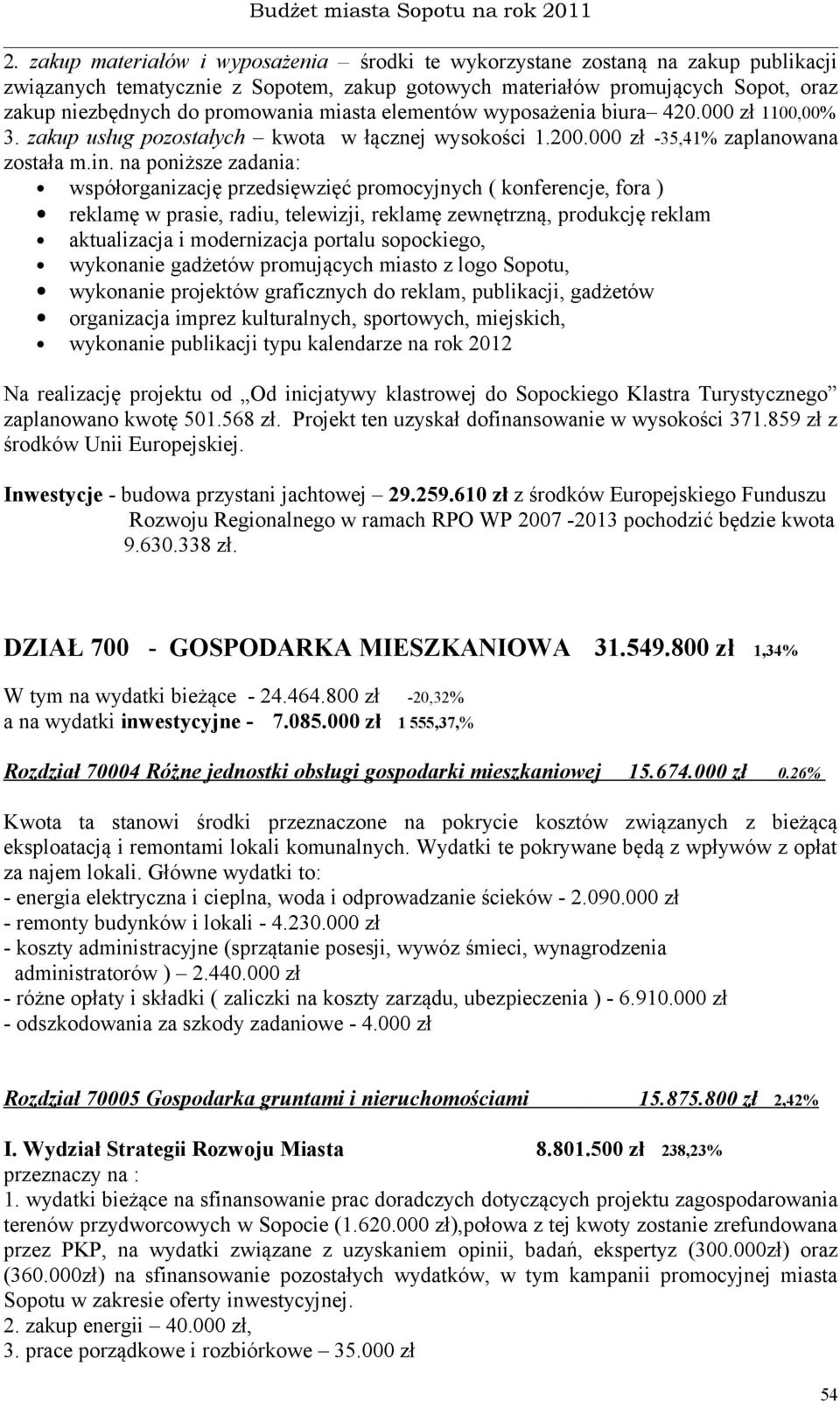 na poniższe zadania: współorganizację przedsięwzięć promocyjnych ( konferencje, fora ) reklamę w prasie, radiu, telewizji, reklamę zewnętrzną, produkcję reklam aktualizacja i modernizacja portalu