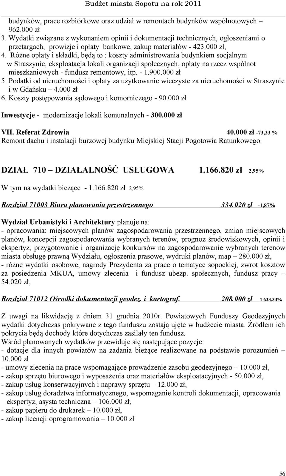 Różne opłaty i składki, będą to : koszty administrowania budynkiem socjalnym w Straszynie, eksploatacja lokali organizacji społecznych, opłaty na rzecz wspólnot mieszkaniowych - fundusz remontowy,