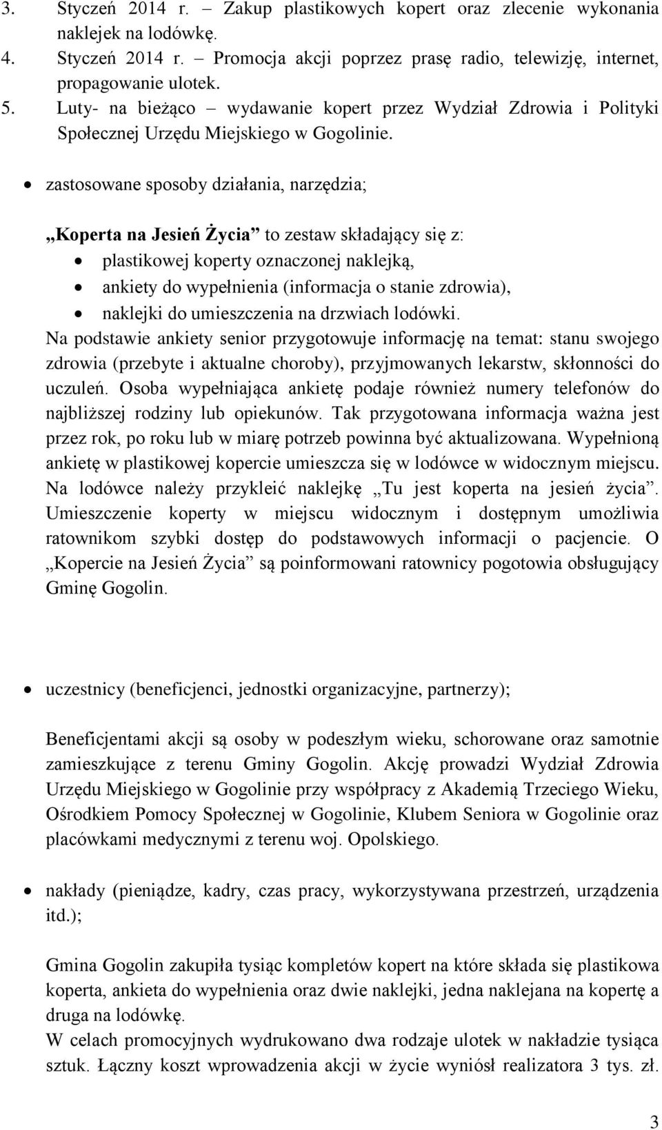 zastosowane sposoby działania, narzędzia; Koperta na Jesień Życia to zestaw składający się z: plastikowej koperty oznaczonej naklejką, ankiety do wypełnienia (informacja o stanie zdrowia), naklejki